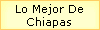 Lo Mejor De 
 Chiapas